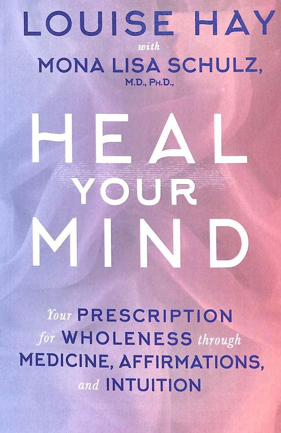 Heal Your Mind: Your Prescription For Wholeness Through Medicine, Affirmations And Intuition