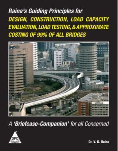 Rainas Guiding Principles For Design, Construction, Load Capacity Evaluation, Load Testing, and Approximate Costing Of 99% Of All Bridges