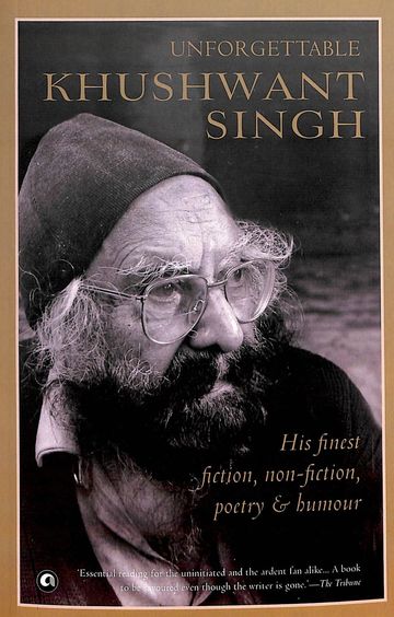 Unforgettable Khushwant Singh : His Finest Fiction Non Fiction Poetry & Humour