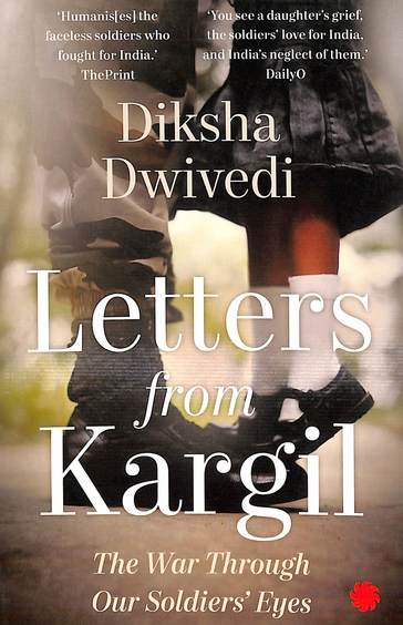 Letters From Kargil : The Kargil War Through Our Soldiers Eyes