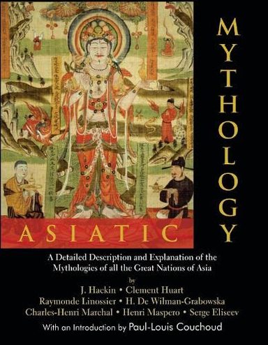 Asiatic Mythology : A Detailed Description and Explanation of the Mythologies of all the Great Nations of Asia (with an introduction by Paul-Louis Couchoud)