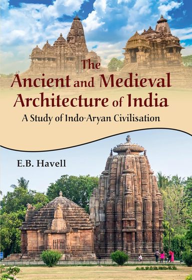 The Ancient and Medieval Architecture of India: A Study of Indo-Aryan Civilisation 