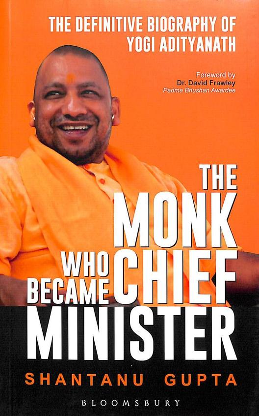 Monk Who Became Chief Minister : The Definitive Biography Of Yogi Adityanath