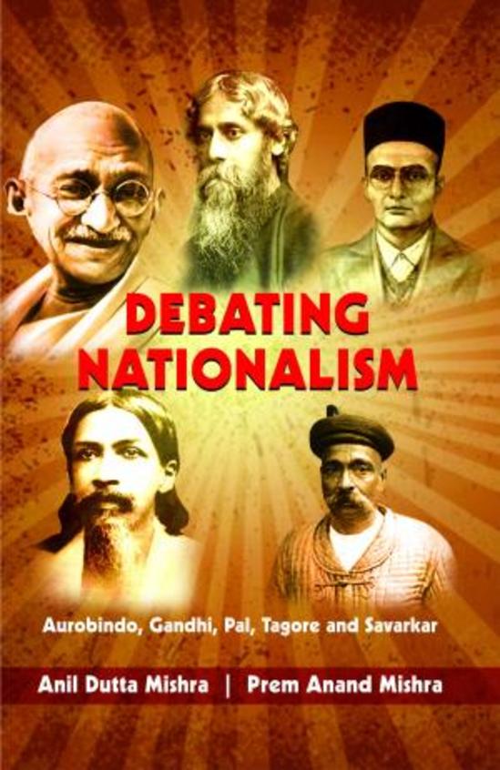 Debating Nationalism : Aurobindo Gandhi Pal Tagore & Savarkar