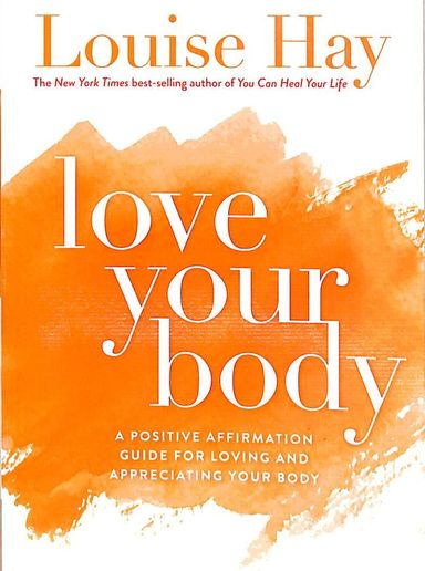 Love Your Body : A Positive Affirmation Guide For Loving And Appreciating Your Body
