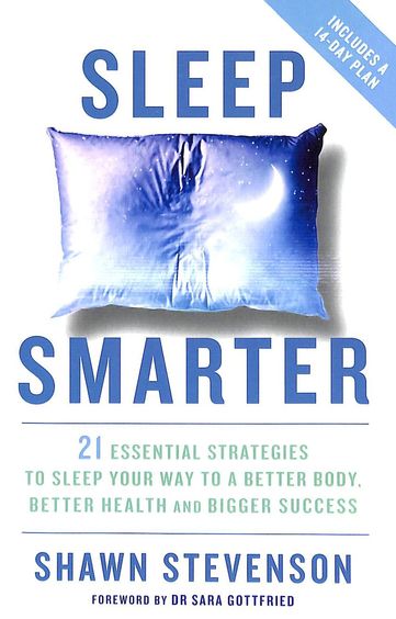 Sleep Smarter : 21 Essential Strategies To Sleep Your Way To A Better Body Better Health &  Bigger