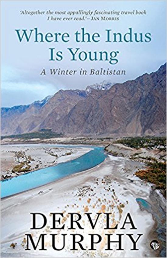 Where The Indus Is Young : A Winter In Baltistan