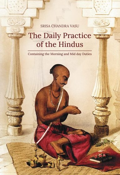 The Daily Practice of the Hindus : Containing the Morning and Mid day Duties (Revised, newly composed text edition)