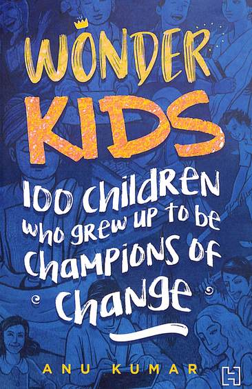 Wonder Kids : 100 Children Who Grew Up To Be Champions Of Change