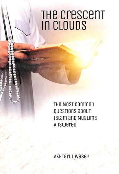 Crescent In Clouds : The Most Common Questions About Islam & Muslims Answerd