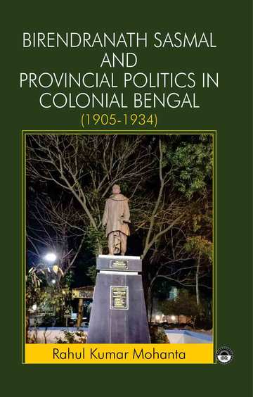 Birendranath Sasmal and Provincial Politics in Colonial Bengal