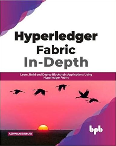 Hyperledger Fabric In Depth: Learn Build And Deploy Blockchain Using Hyperledger Fabric