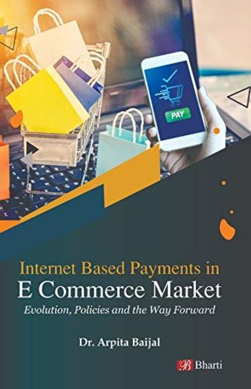 Internet Based Payments in E Commerce Market: Evolution, Policies and the Way Forward