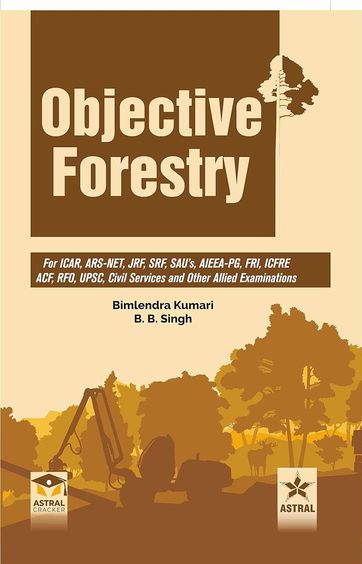 Objective Forestry: For ICAR, ARS-NET, JRF, SRF, SAUs, AIEEA-PG, FRI, ICFRE, ACF, RFO, UPSC, Civil Services and Other Examinations