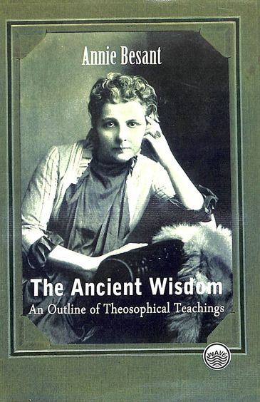 Ancient Wisdom : An Outline Of Theosophical Teachings