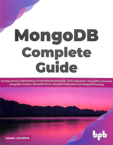 Mongodb Complete Guide : Develop Strong Understanding Of Administering Mongodb Crud Operations