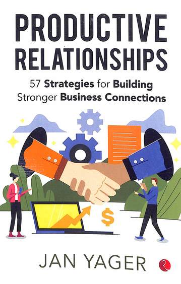 Productive Relatioships : 57 Strategies For Building Stronger Business Connections