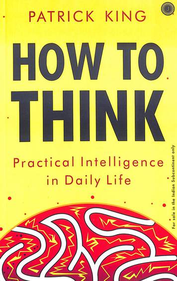 How To Think : Practical Intelligence In Daily Life