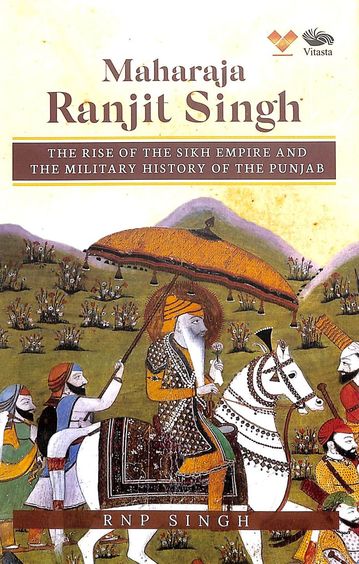 Maharaja Ranjit Singh : The Rise Of The Sikh Empire & The Military History Of The Punjab