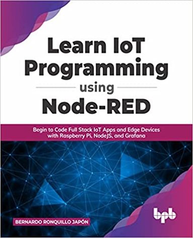 Learn Iot Programming Using Node Red : Begin To Code Full Stack Lot Apps & Edge Devices With