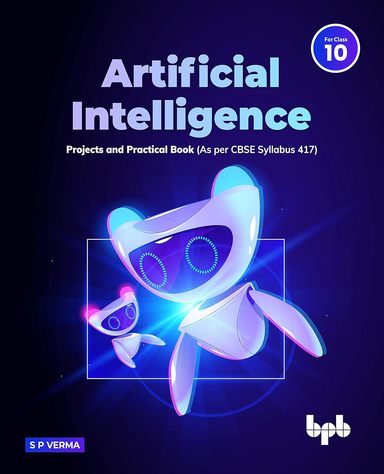 Artificial Intelligence Projects and Practical Book for Class 10 (As per CBSE Syllabus Code 417)