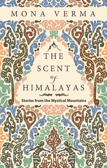 Scent Of Himalayas : Stories From The Mystical Mountains