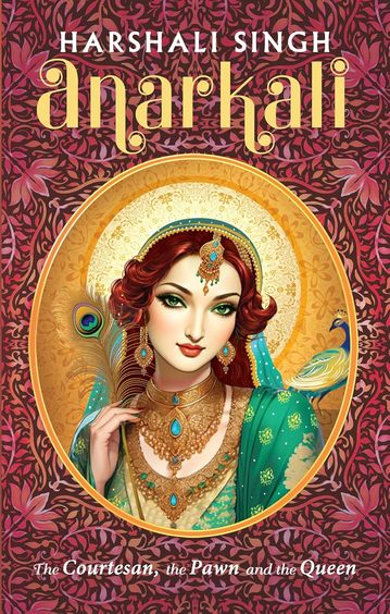 Anarkali : The Courtesan The Pawn & The Queen