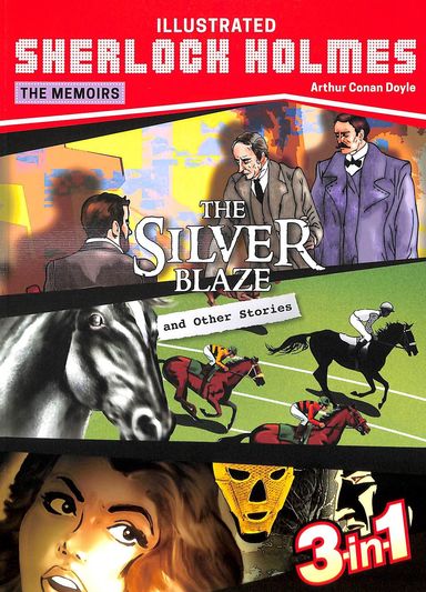 Illustrated Sherlock Holmes The Memoirs : The Silver Blaze & Other Stories 3 In 1