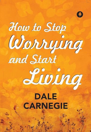 How to Stop Worrying and Start Living