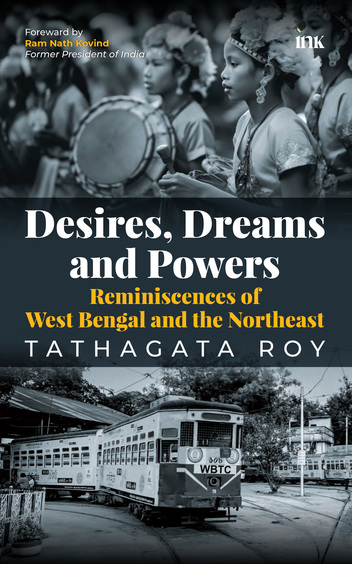 Desires Dreams & Powers : Reminiscences Of West Bengal & The Northeast