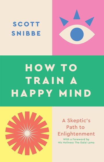 How To Train A Happy Mind : A Skeptics Path To Enlightenment