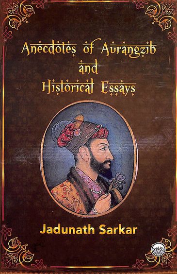 Anecdotes Of Aurangzib & Historical Essays