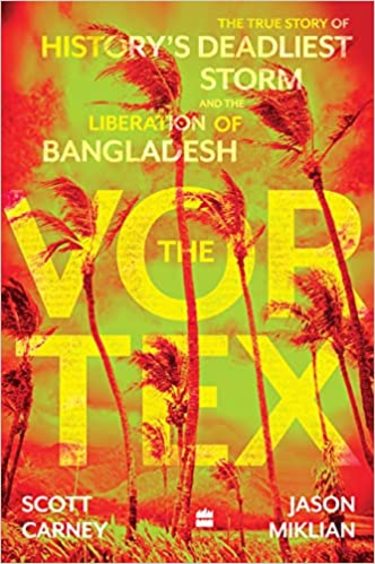 Vortex : The True Story Of History'S Deadliest Storm & The Liberation Of Bangladesh