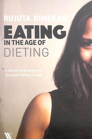 Eating In The Age Of Dieting :A Decade Of Writings That Disrupted Dieting In India