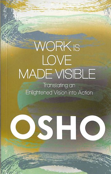 Work Is Love Made Visible : Translating An Enlightened Vision Into Action