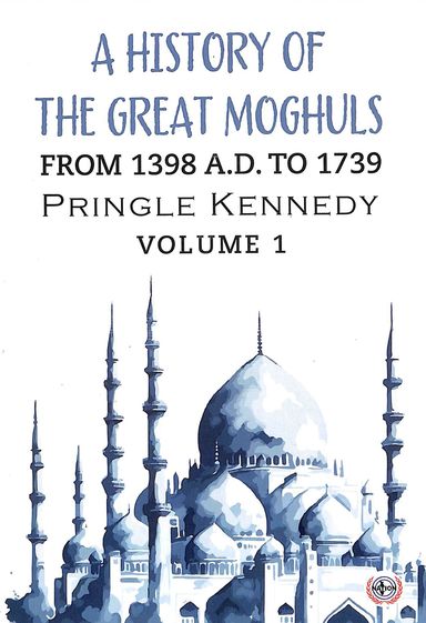 History Of The Great Moghuls  From 1398 Ad To 1739 Vol 1