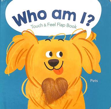 Who Am I? Pets : Touch & Feel Flap Book