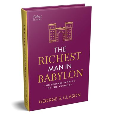 Richest Man In Babylon The Success Secrets Of The Ancients : Select Classics
