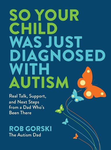 So Your Child Was Just Diagnosed with Autism: Real Talk, Support, and Next Steps from a Dad Whos Been There