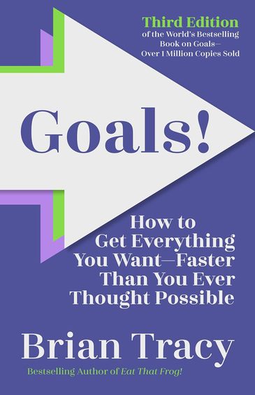 Goals : How To Get Everything You Want Faster Than You Ever Thought Possible