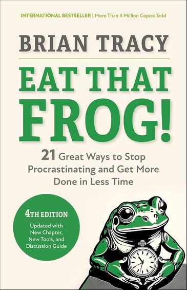 Eat That Frog : 21 Great Ways To Stop Procrastinating & Get More Done In Less Time
