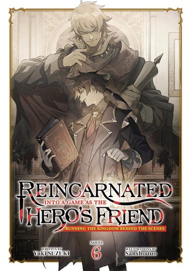 Reincarnated Into a Game as the Heros Friend: Running the Kingdom Behind the Scenes (Light Novel) Volume 6